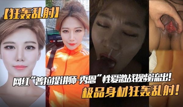 【狂轰乱射】网红“普拉提讲师-秀恩”性爱激战视频