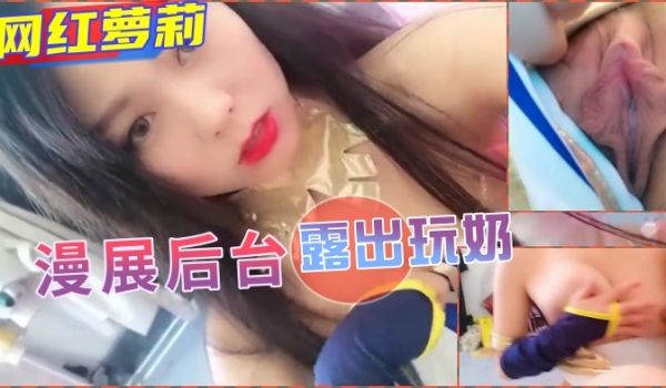 【露出】漫展后台当众漏奶玩穴