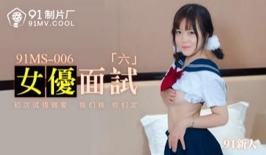 国产AV 91制片厂 91MS006 女优面试6